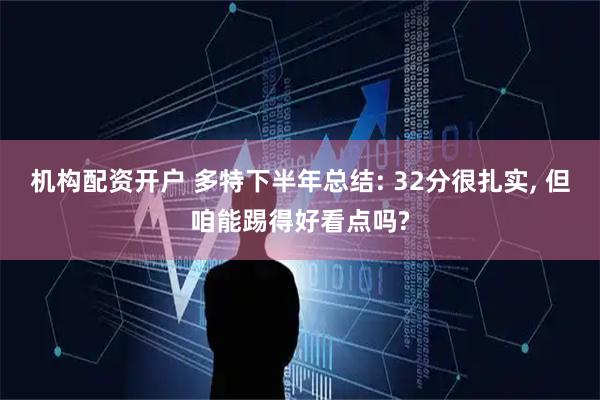 机构配资开户 多特下半年总结: 32分很扎实, 但咱能踢得好看点吗?
