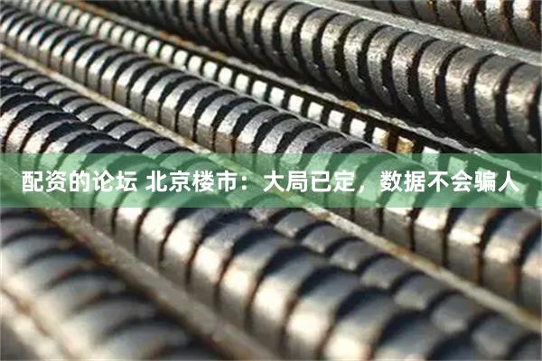 配资的论坛 北京楼市：大局已定，数据不会骗人